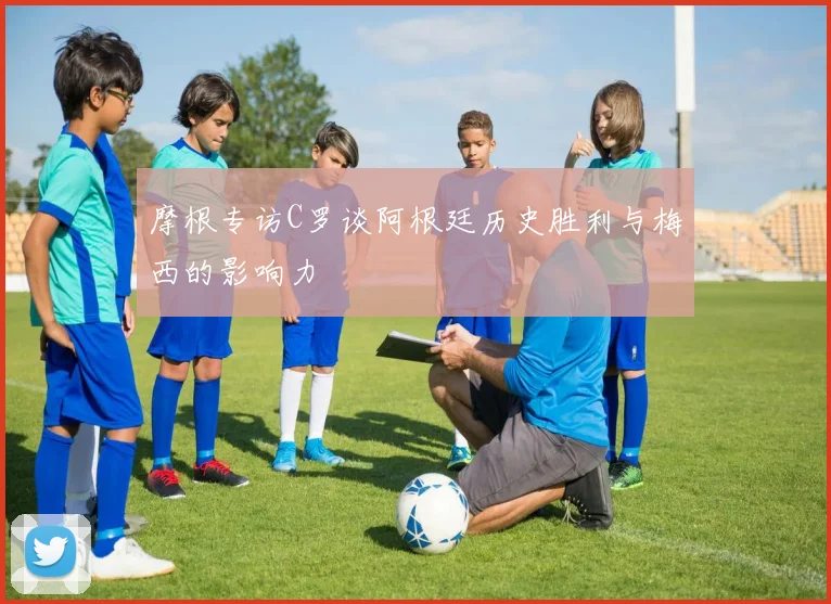 摩根专访C罗谈阿根廷历史胜利与梅西的影响力