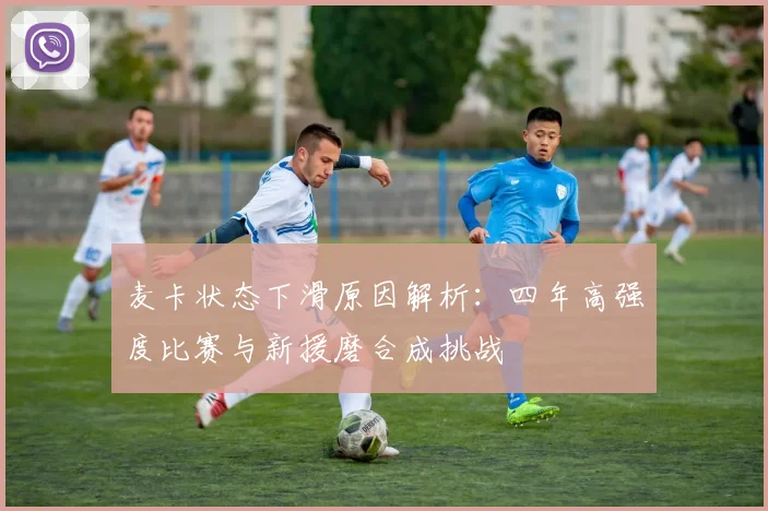 麦卡状态下滑原因解析：四年高强度比赛与新援磨合成挑战