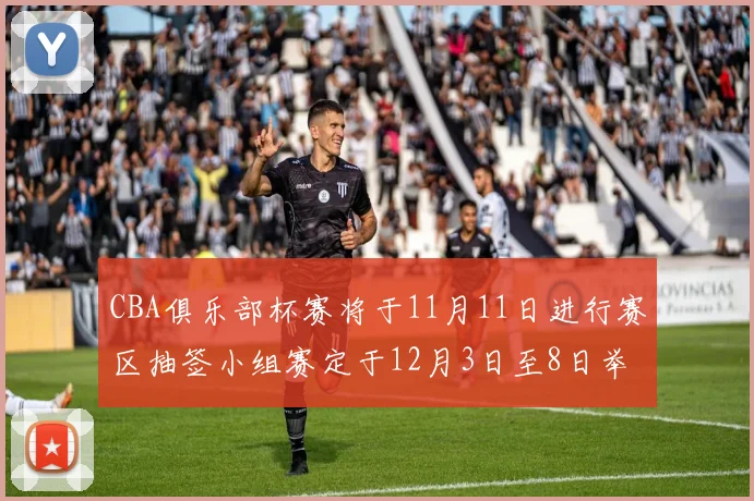 CBA俱乐部杯赛将于11月11日进行赛区抽签小组赛定于12月3日至8日举行